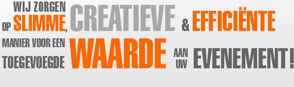 Wij zorgen op slimme, creatieve en efficiÃ«nte manier voor een toegevoegde waarde aan uw evenement! 